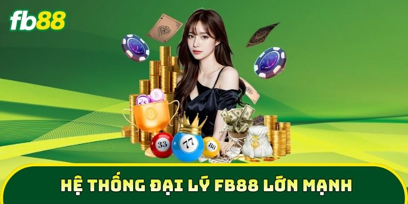 Đại lý 1 Hệ thống Đại Lý FB88 lớn mạnh
