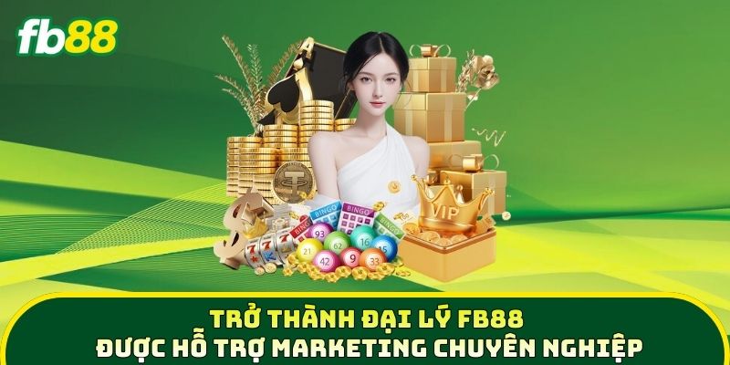 Đại lý 3 Trở thành Đại Lý FB88 được hỗ trợ marketing chuyên nghiệp