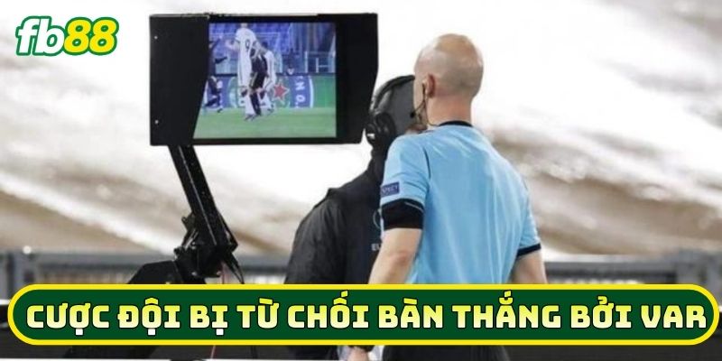 Bí Quyết Ăn Kèo Cược Đội Bị Từ Chối Bàn Thắng Bởi VAR 2026 1 Cược Đội Bị Từ Chối Bàn Thắng Bởi VAR là gì?