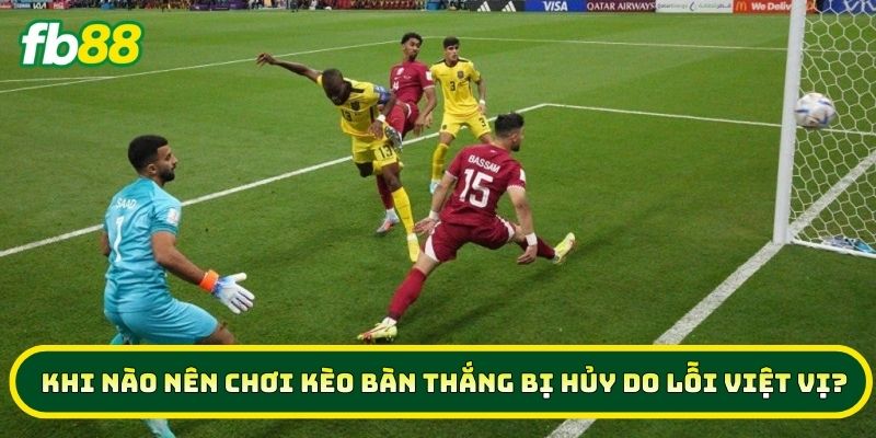 Bí Kíp Soi Kèo Bàn Thắng Bị Hủy Do Lỗi Việt Vị Năm 2026 2 Khi nào nên chơi Kèo Bàn Thắng Bị Hủy Do Lỗi Việt Vị