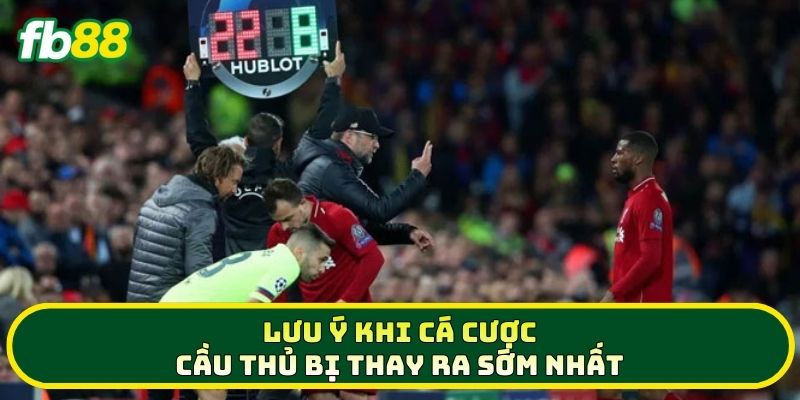 Lưu ý khi cá Cược Cầu Thủ Bị Thay Ra Sớm Nhất