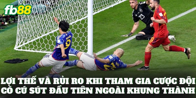 Cược Đội Có Cú Sút Đầu Tiên Ngoài Khung Thành Hấp Dẫn 3 Lợi thế và rủi ro khi tham gia cược đội có cú sút đầu tiên ngoài khung thành