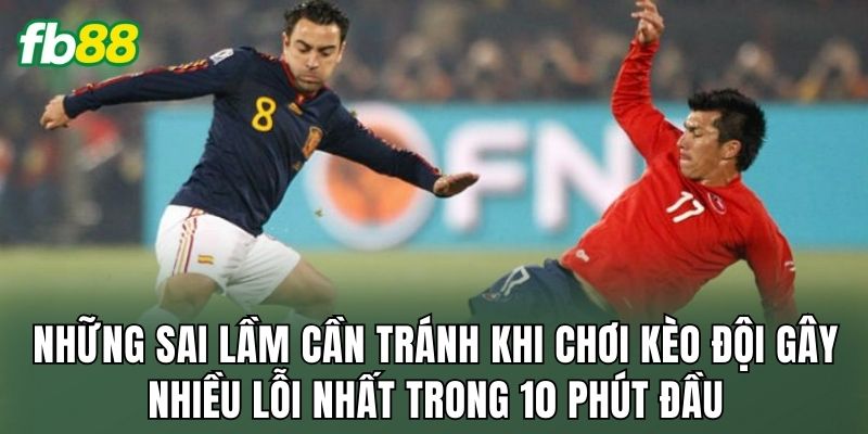 Những sai lầm cần tránh khi chơi kèo đội gây nhiều lỗi nhất trong 10 phút đầu