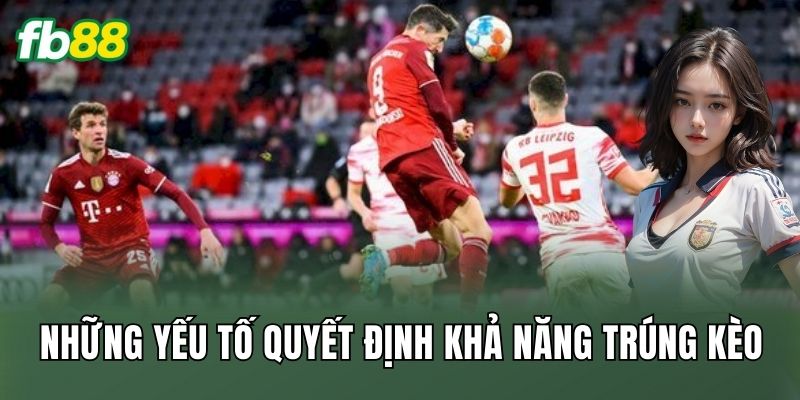 Những yếu tố quyết định khả năng trúng kèo