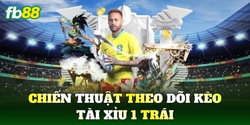 Tài Xỉu 1 Trái Trong Bóng Đá Là Gì? Cách Đọc Kèo Chuẩn 3 Chiến thuật theo dõi kèo Tài Xỉu 1 Trái
