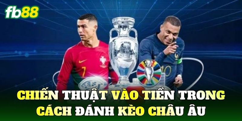 Cách Đánh Kèo Châu Âu: Hướng Dẫn Chọn Cửa Hiệu Quả 3 Chiến thuật vào tiền trong cách đánh kèo châu Âu