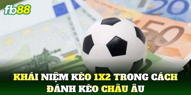 Cách Đánh Kèo Châu Âu: Hướng Dẫn Chọn Cửa Hiệu Quả 1 Khái niệm kèo 1x2 trong cách đánh kèo châu Âu