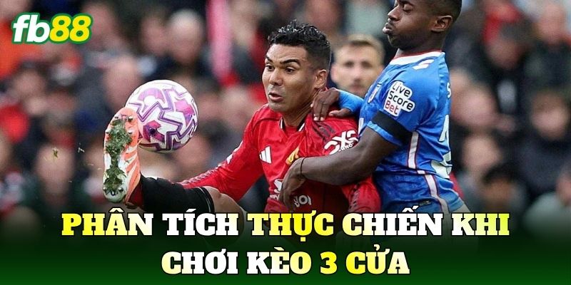 Phân tích thực chiến khi chơi kèo 3 cửa