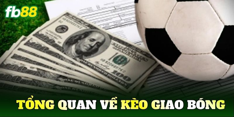 Kèo Giao Bóng Là Gì? Cách Hiểu Chuẩn Trong Bóng Đá 1 Tổng quan về kèo giao bóng