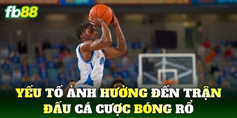 Yếu tố ảnh hưởng đến trận đấu Cá Cược Bóng Rổ