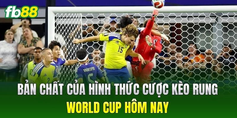Bản chất của hình thức cược Kèo Rung World Cup Hôm Nay