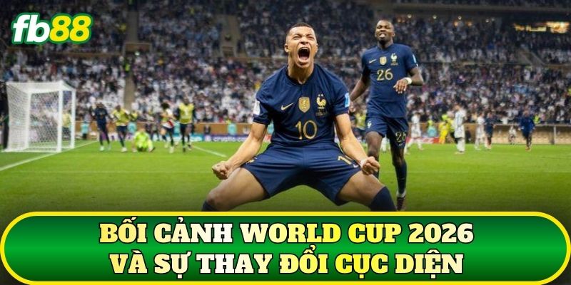 Ứng Viên Vô Địch World Cup 2026: Phân Tích Toàn Diện 1 Bối cảnh World Cup 2026 và sự thay đổi cục diện