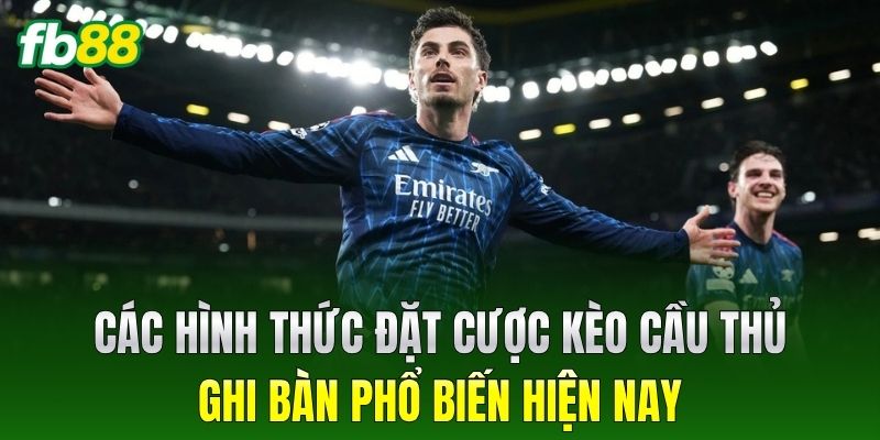 Kèo Cầu Thủ Ghi Bàn - Bí Quyết Săn Thưởng Lớn Tại FB88 1 Các hình thức đặt cược Kèo Cầu Thủ Ghi Bàn phổ biến hiện nay