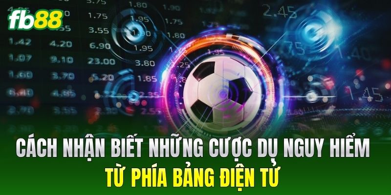 Cách nhận biết những cược dụ nguy hiểm từ phía bảng điện tử