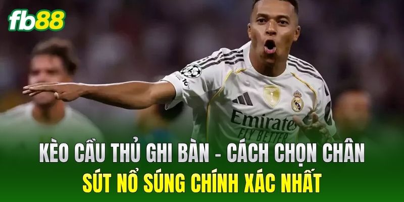 Kèo Cầu Thủ Ghi Bàn - Bí Quyết Săn Thưởng Lớn Tại FB88 2 Kèo Cầu Thủ Ghi Bàn – Cách chọn chân sút nổ súng chính xác nhất