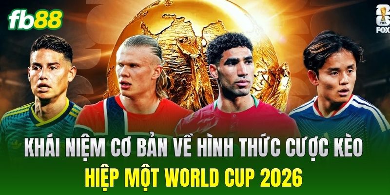 Khái niệm cơ bản về hình thức cược Kèo Hiệp Một World Cup 2026