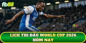 Lịch Thi Đấu World Cup 2026 Hôm Nay