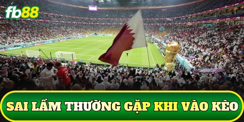 Sai lầm thường gặp khi vào kèo