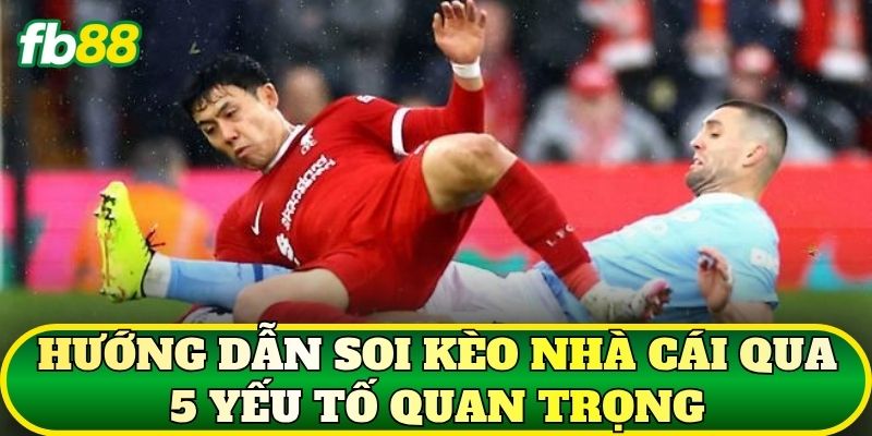 Soi Kèo Nhà Cái: Cách Phân Tích Kèo Bóng Đá Hiệu Quả 3 Hướng dẫn soi kèo nhà cái qua 5 yếu tố quan trọng
