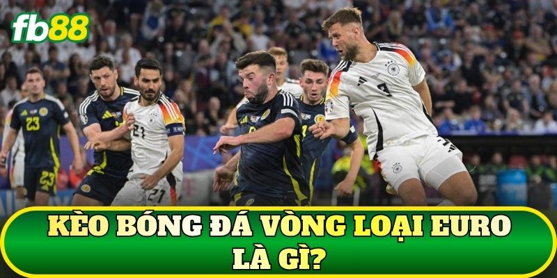Kèo Bóng Đá Vòng Loại Euro: Cẩm Nang Phân Tích 1 Kèo bóng đá vòng loại Euro là gì?