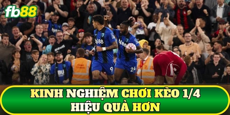 Kinh nghiệm chơi kèo 1/4 hiệu quả hơn