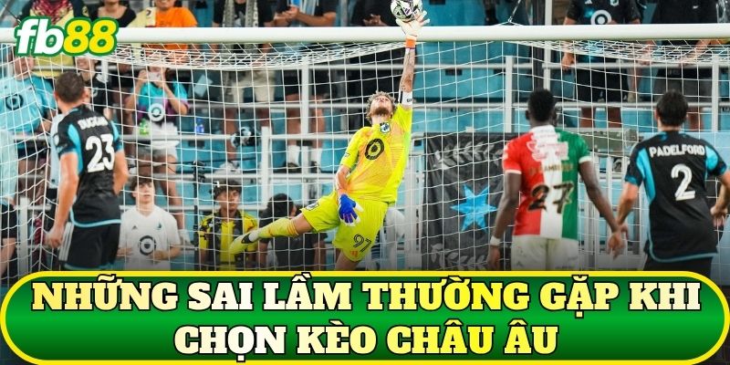 Tỷ Lệ Kèo Châu Âu Là Gì? Cách Đọc Kèo 1X2 Chuẩn 3 Những sai lầm thường gặp khi chọn kèo châu Âu