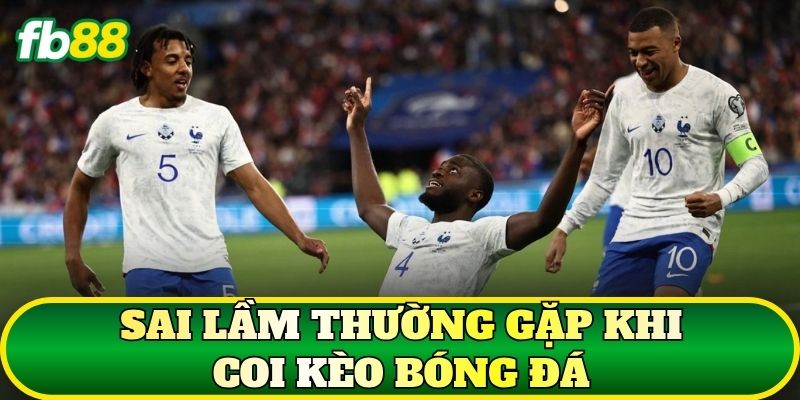 Sai lầm thường gặp khi coi kèo bóng đá