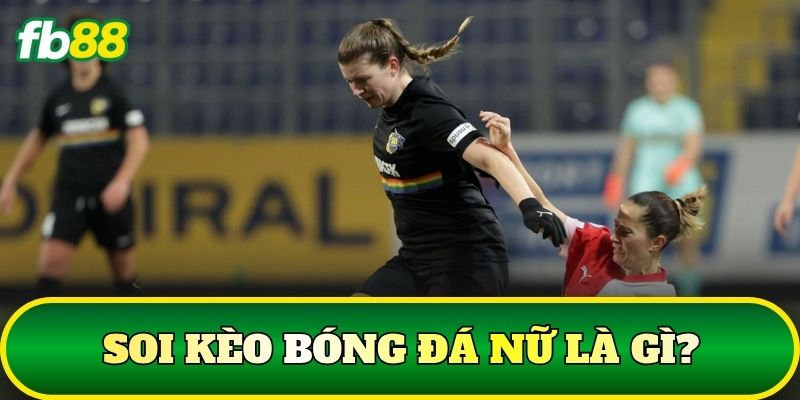 Soi Kèo Bóng Đá Nữ: Cách Nhận Định Kèo Chuẩn 1 Soi kèo bóng đá nữ là gì?