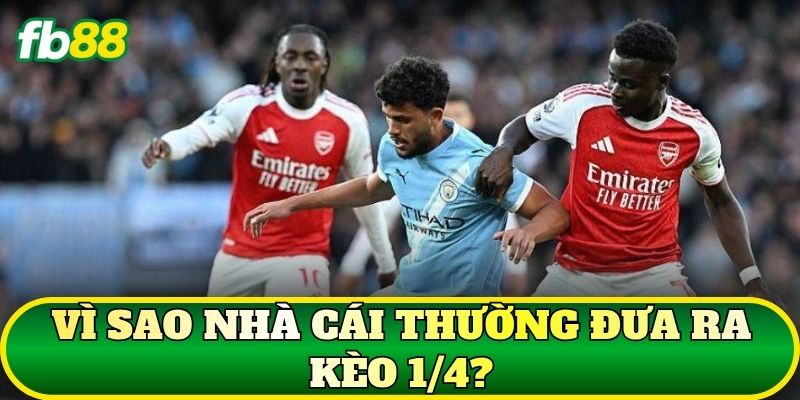 Vì sao nhà cái thường đưa ra kèo 1/4?