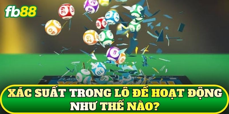 Mẹo Chơi Lô Đề: Hiểu Đúng Xác Suất Và Rủi Ro Để Thắng Cược 2 Xác suất trong lô đề hoạt động như thế nào?