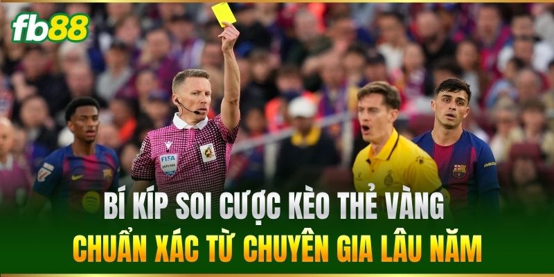 Kèo Thẻ Vàng FB88 - Bí Quyết Soi Kèo Ăn Tiền Cực Nhanh 2 Bí kíp soi cược Kèo Thẻ Vàng chuẩn xác từ chuyên gia lâu năm