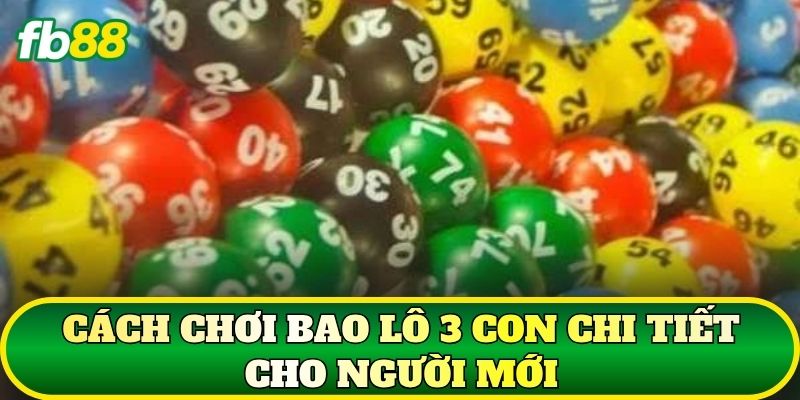 Cách chơi bao lô 3 con chi tiết cho người mới