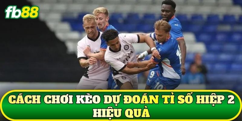 Kèo Dự Đoán Tỉ Số Hiệp 2: Cách Đọc Kèo Chuẩn Xác 2 Cách chơi kèo dự đoán tỉ số hiệp 2 hiệu quả