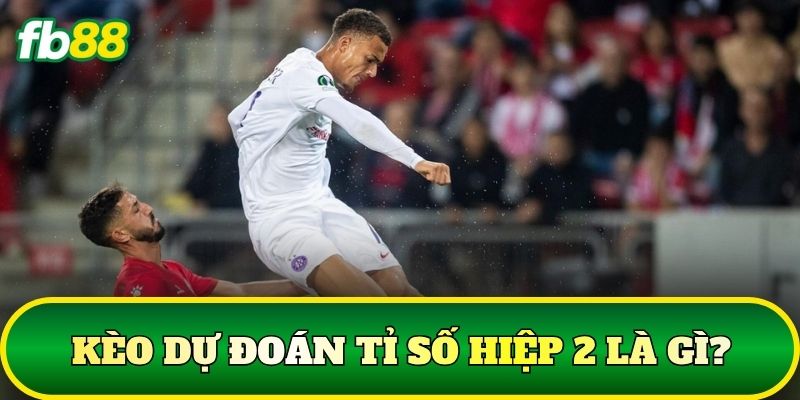 Kèo Dự Đoán Tỉ Số Hiệp 2: Cách Đọc Kèo Chuẩn Xác 1 Kèo dự đoán tỉ số hiệp 2 là gì?