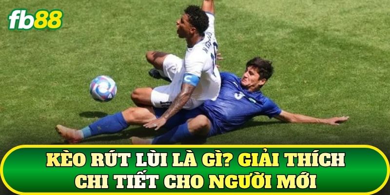 Kèo Rút Lùi Là Gì? Cách Đọc Kèo Chuẩn Nhất 1 Kèo rút lùi là gì? Giải thích chi tiết cho người mới