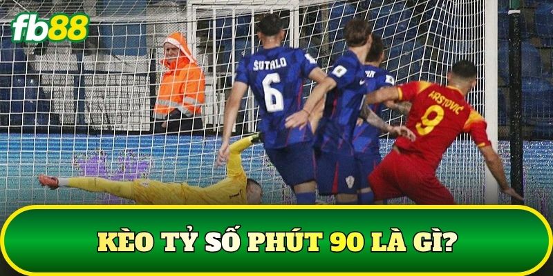 Kèo tỷ số phút 90 là gì?