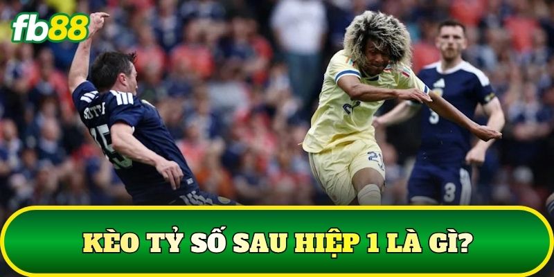 Kèo Tỷ Số Sau Hiệp 1: Top 5 Cách Soi Kèo Hiệu Quả 1 Kèo tỷ số sau hiệp 1 là gì?