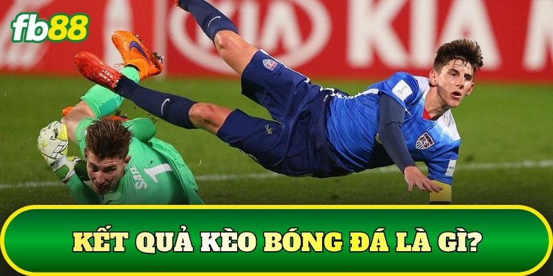 Kết quả kèo bóng đá là gì?