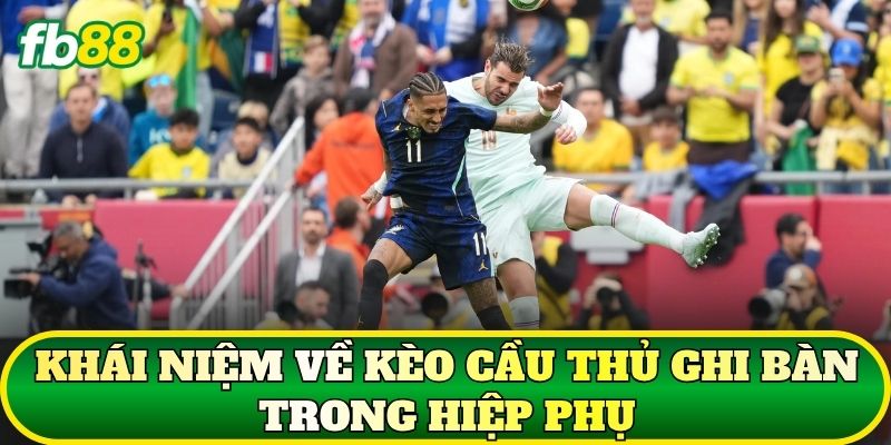 Khái niệm về kèo cầu thủ ghi bàn trong hiệp phụ