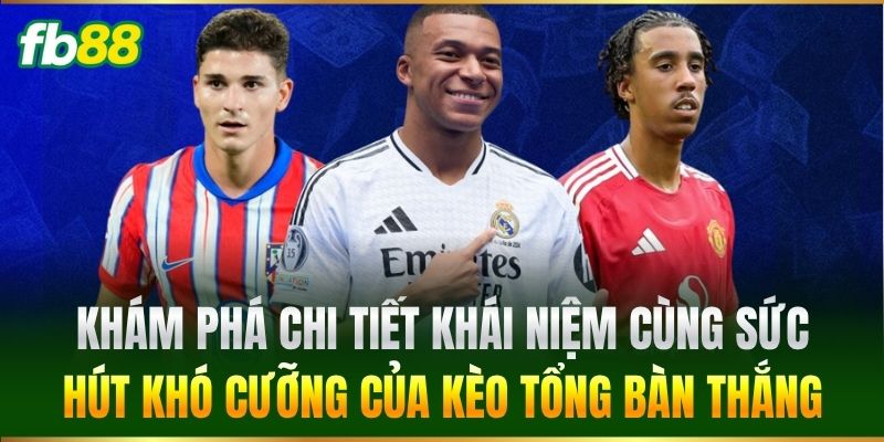Kèo Tổng Bàn Thắng FB88 - Cách Phân Tích Kèo Cược Chuẩn 1 Khám phá chi tiết khái niệm cùng sức hút khó cưỡng của Kèo Tổng Bàn Thắng