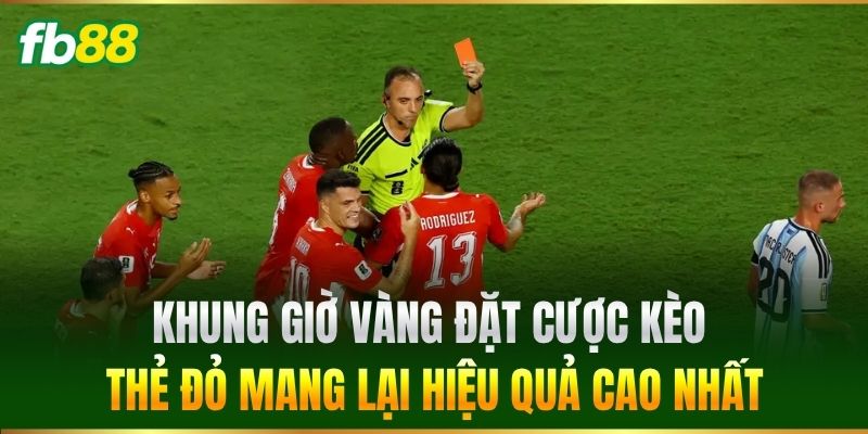 Kèo Thẻ Đỏ FB88 - Kinh Nghiệm Đọc Kèo Từ Các Chuyên Gia 3 Khung giờ vàng đặt cược Kèo Thẻ Đỏ mang lại hiệu quả cao nhất