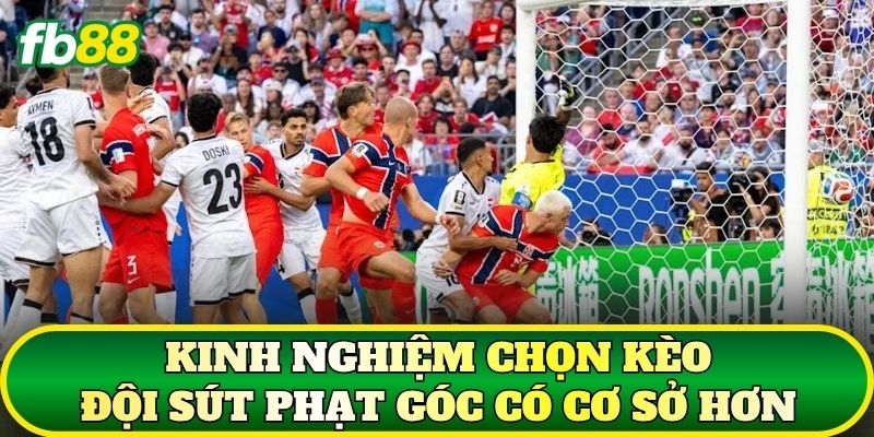Kinh nghiệm chọn kèo đội sút phạt góc có cơ sở hơn