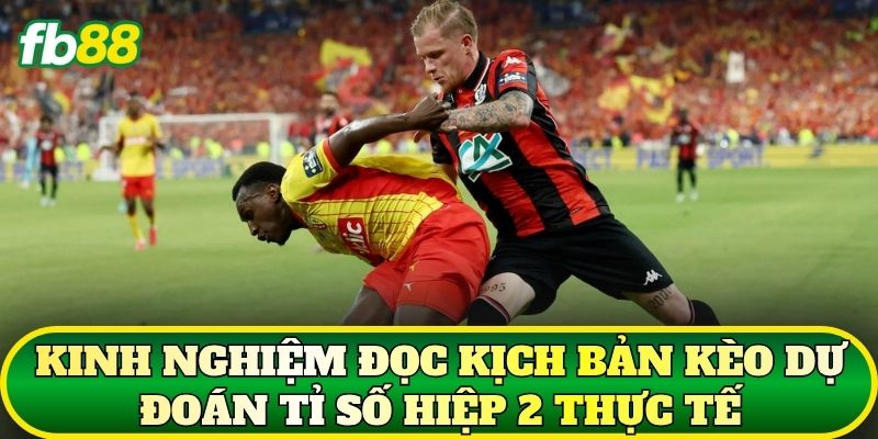 Kèo Dự Đoán Tỉ Số Hiệp 2: Cách Đọc Kèo Chuẩn Xác 3 Kinh nghiệm đọc kịch bản kèo dự đoán tỉ số hiệp 2 thực tế