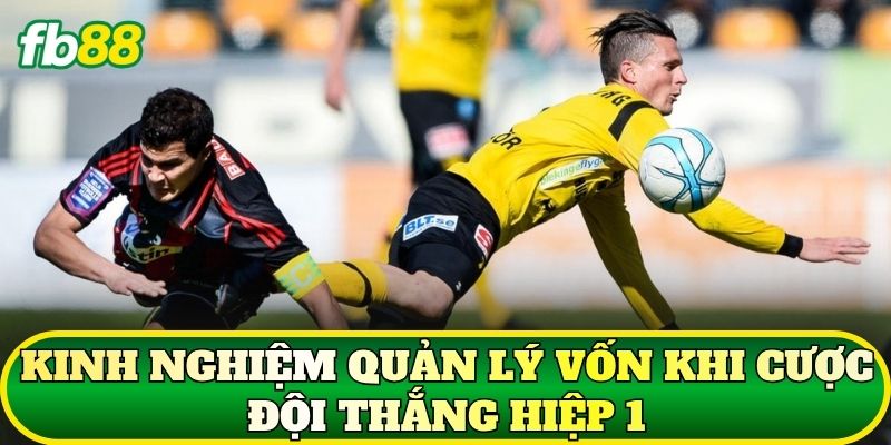 Kinh nghiệm quản lý vốn khi cược đội thắng hiệp 1