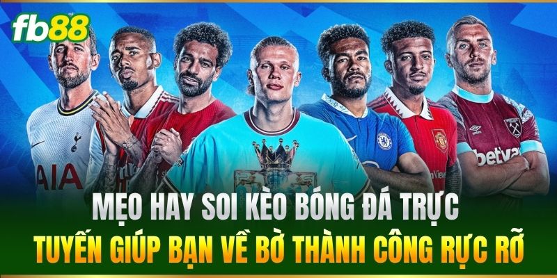 Kèo Bóng Đá Trực Tuyến FB88 - Tỷ Lệ Cao, Cập Nhật Nhanh Nhất 3 Mẹo hay soi Kèo Bóng Đá Trực Tuyến giúp bạn về bờ thành công rực rỡ