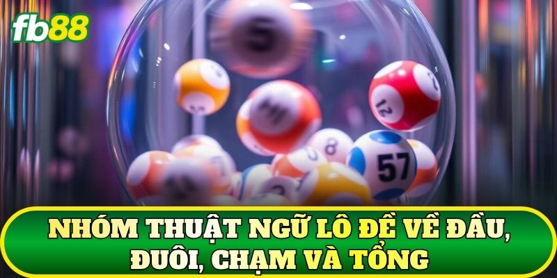 Nhóm thuật ngữ lô đề về đầu, đuôi, chạm và tổng
