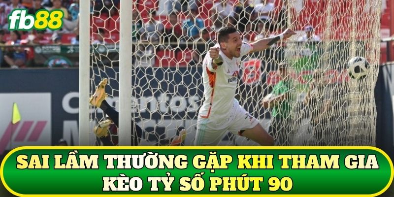 Sai lầm thường gặp khi tham gia kèo tỷ số phút 90