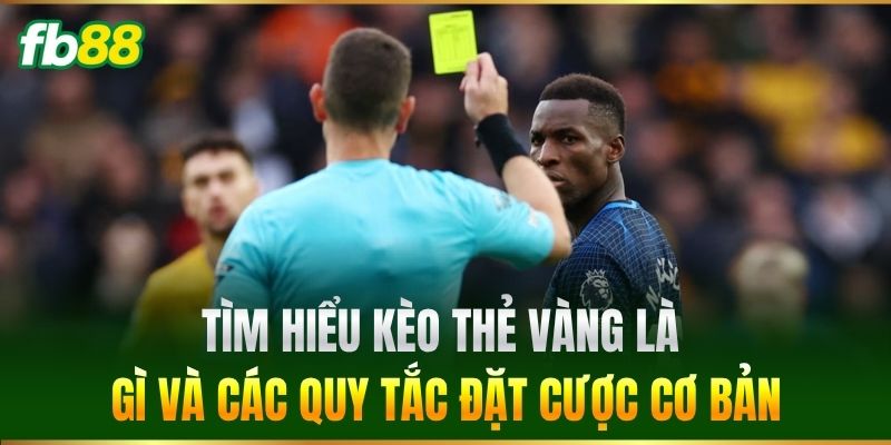 Kèo Thẻ Vàng FB88 - Bí Quyết Soi Kèo Ăn Tiền Cực Nhanh 1 Tìm hiểu Kèo Thẻ Vàng là gì và các quy tắc đặt cược cơ bản